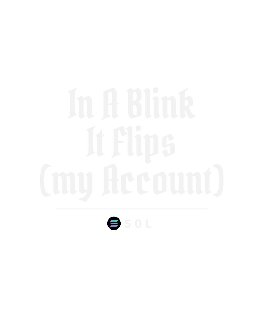 SOL “IN A BLINK IT FLIPS (MY ACCOUNT)” design