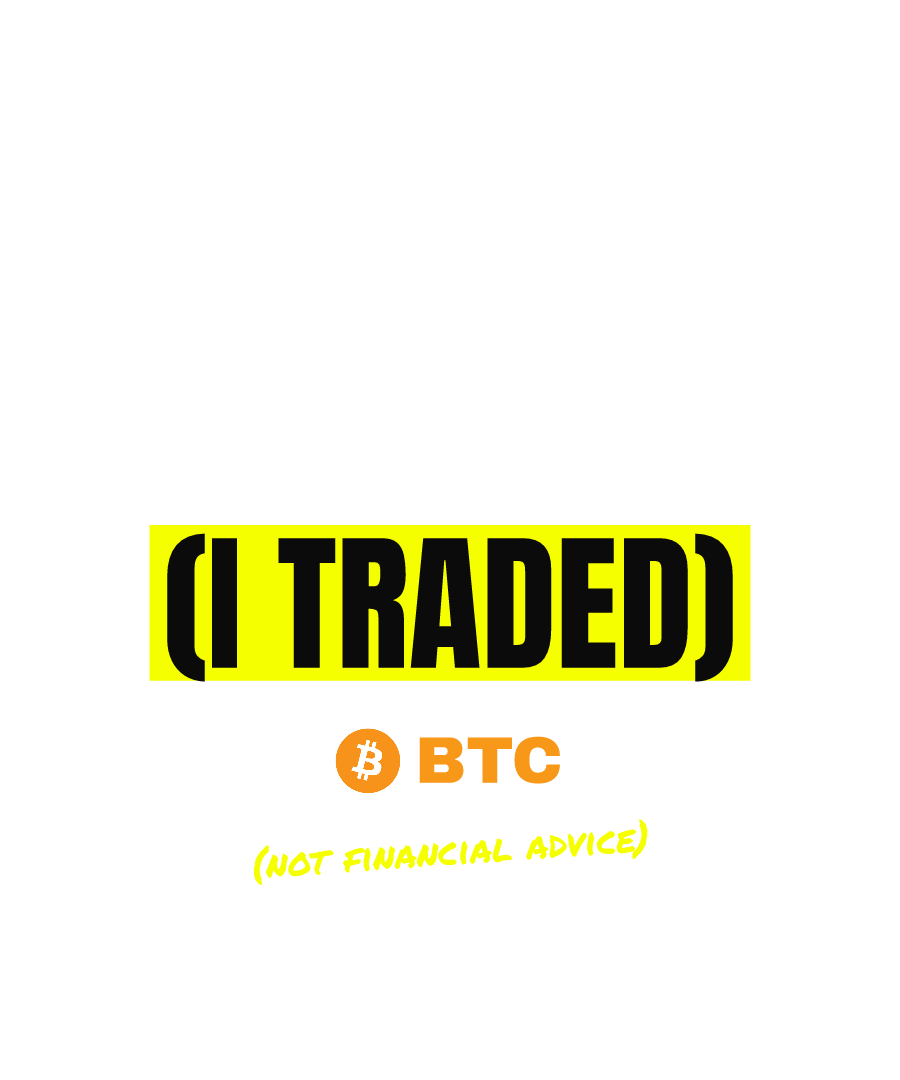 BTC “NEVER TRADE JUST HOLD (I TRADED)” design