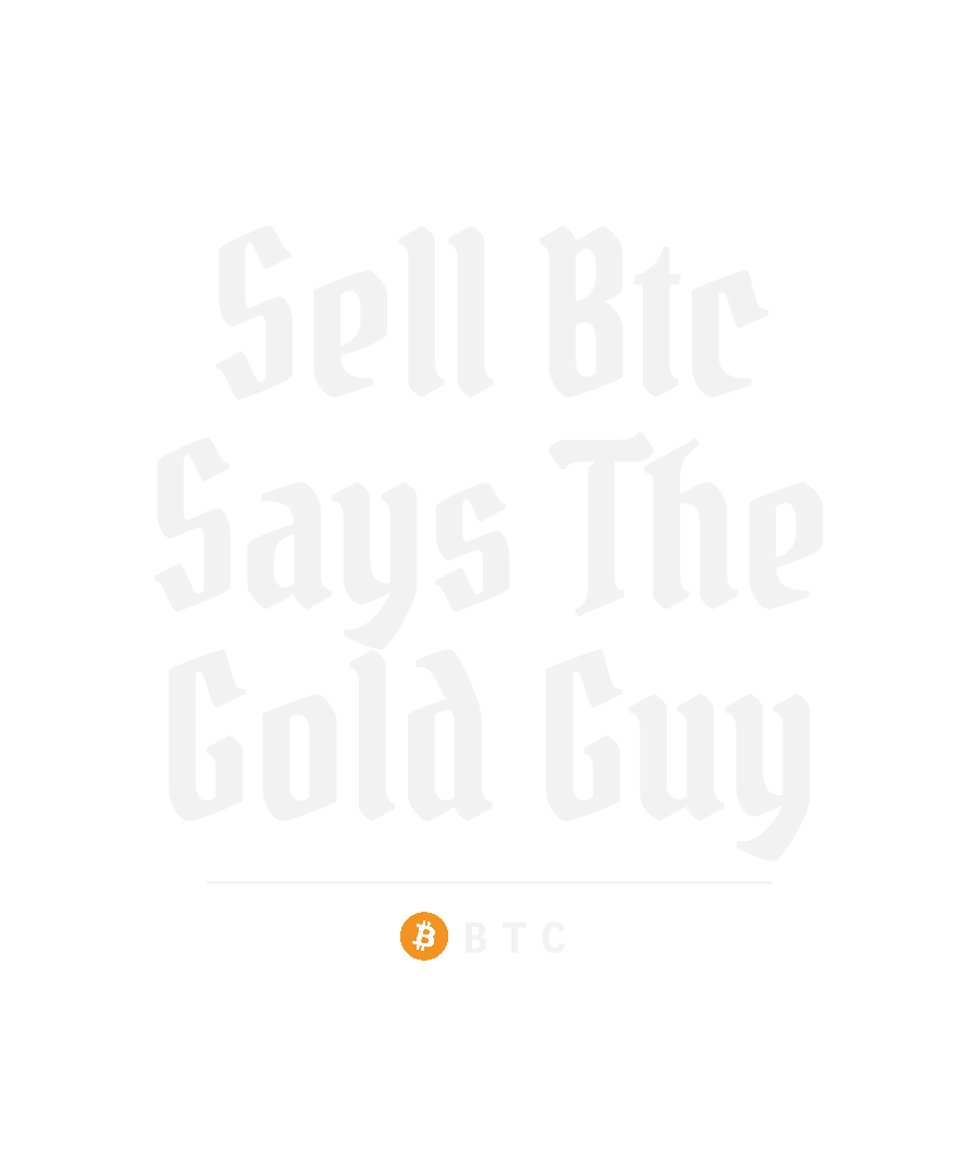 BTC “SELL BTC SAYS THE GOLD GUY” design