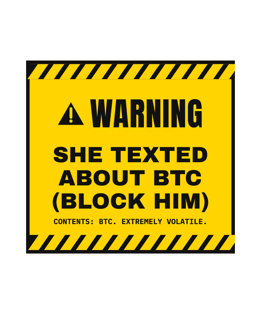 BTC “SHE TEXTED ABOUT BTC (BLOCK HIM)” design